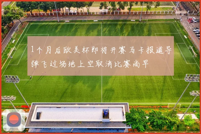 1个月后欧美杯即将开赛马卡报道导弹飞过场地上空取消比赛尚早